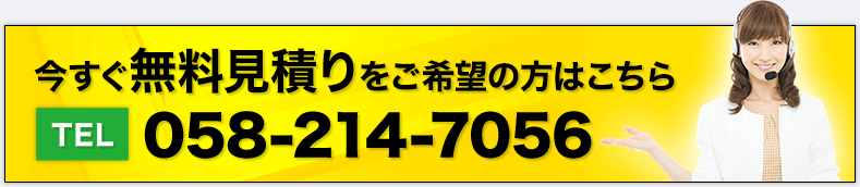 今すぐ無料見積りをご希望の方はこちら TEL058-214-7056